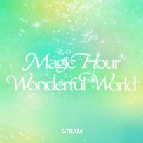 Magic Hour / Wonderful World &TEAM