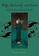 Magic, Witchcraft and Ghosts in the Greek and Roman Worlds: A Sourcebook Ogden Daniel