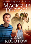 Magiczne Drzewo. Czas robotów&nbsp;-&nbsp;Maleszka Andrzej