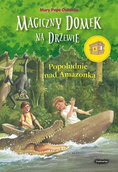 Magiczny domek na drzewie. Popołudnie nad Amazonką - Osborne Mary Pope