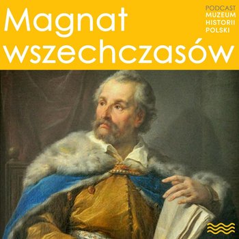 Magnat wszechczasów. Jan Zamoyski - Podcast historyczny. Muzeum Historii Polski - podcast - Muzeum Historii Polski