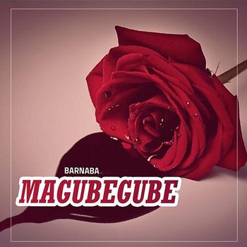 Magubegube - Barnaba