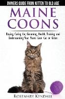 Maine Coon Cats - The Owners Guide from Kitten to Old Age - Buying, Caring For, Grooming, Health, Training, and Understanding Your Maine Coon - Kendall Rosemary