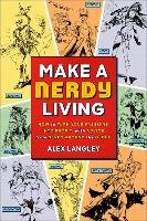 Make a Nerdy Living: How to Turn Your Passions Into Profit, with Advice from Nerds Around the Globe - Langley Alex