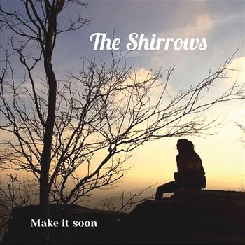 Make It Soon - The Shirrows