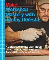 MAKE: Workshop Mastery With Jimmy DiResta - Diresta Jimmy, Baichtal John