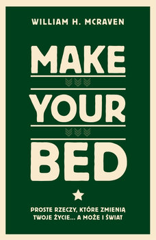 Make Your Bed. Proste rzeczy, które zmienią twoje życie… a może i świat - McRaven William H.