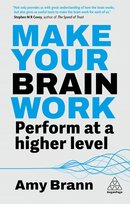 Make Your Brain Work: Perform at a Higher Level Brann Amy