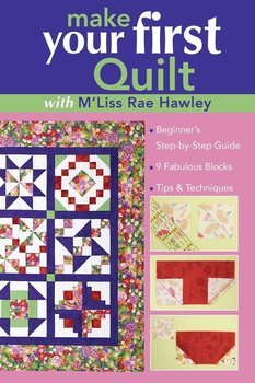 Make Your First Quilt with M'Liss Rae Hawley - M'Liss Rae Hawley