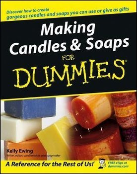 Making Candles and Soaps For Dummies - Ewing Kelly
