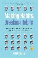 Making Habits, Breaking Habits: Why We Do Things, Why We Don't, and How to Make Any Change Stick - Dean Jeremy