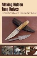 Making Hidden Tang Knives Schmidbauer Heinrich, Wieland Hans Joachim