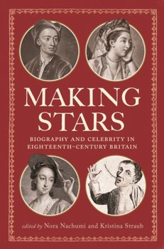 Making Stars: Biography and Celebrity in Eighteenth-Century Britain - Stuart Sherman