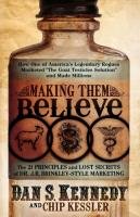 Making Them Believe: How One of America's Legendary Rogues Marketed ''the Goat Testicles Solution'' and Made Millions - Kennedy Dan S., Kessler Chip
