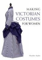 Making Victorian Costumes for Women - Audin Heather
