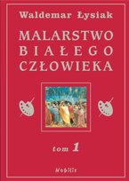 Malarstwo białego człowieka. Tom 1 Łysiak Waldemar