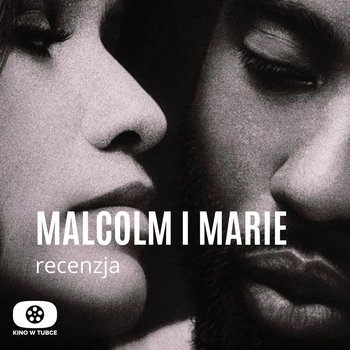 MALCOLM I MARIE - recenzja - Recenzje filmów - podcast - Marciniak Marcin, Libera Michał