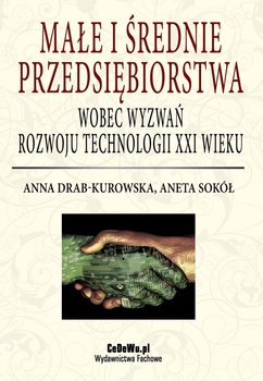 Małe i średnie przedsiębiorstwa wobec wyzwań rozwoju technologii XXI wieku - Drab-Kurowska Anna, Sokół Aneta