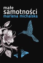 Małe samotności Michalska Marlena