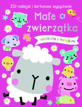 Małe zwierzątka. 250 naklejek i kartonowe wypychanki - Opracowanie zbiorowe