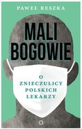 Mali bogowie. O znieczulicy polskich lekarzy - Reszka Paweł
