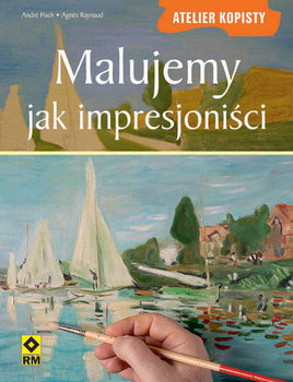 Malujemy jak impresjonaliści - Raynaud Agnes, Fisch Andre