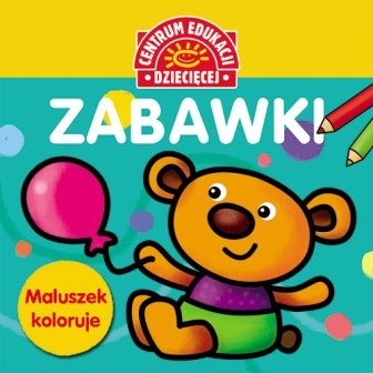 Maluszek koloruje. Zabawki - Opracowanie zbiorowe