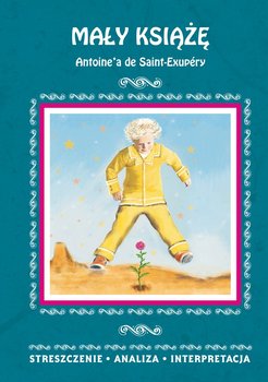 Mały Książę Antoine'a de Saint-Exupéry. Streszczenie analiza, interpretacja - Kędzierska Agnieszka