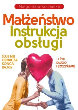 Małżeństwo. Instrukcja obsługi - Kornacka Małgorzata