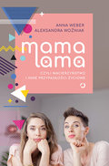 Mama lama, czyli macierzyństwo i inne przypadłości życiowe&nbsp;-&nbsp;Woźniak Aleksandra, Weber Anna