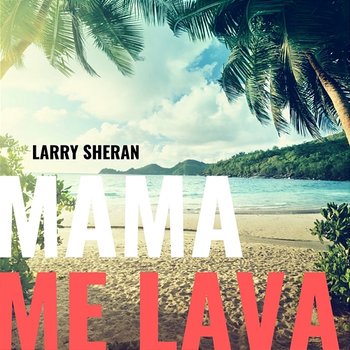 Mama Me Lava - Larry Sheran