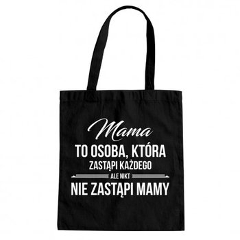 Mama to osoba, która zastąpi każdego ale nikt nie zastąpi ci mamy - torba prezent dla mamy - Koszulkowy