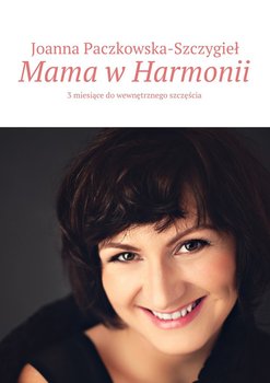 Mama w harmonii. 3 miesiące do wewnętrznego szczęścia - Paczkowska-Szczygieł Joanna