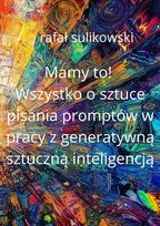 Mamy to! Wszystko o sztuce pisania promptów w pracy z generatywną sztuczną inteligencją - ebook EPUB Sulikowski Rafał