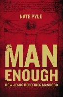 Man Enough: How Jesus Redefines Manhood - Pyle Nate