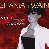 Man! I Feel Like a Woman! Shania Twain