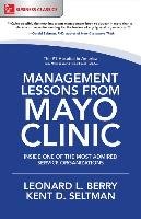 Management Lessons from Mayo Clinic: Inside One of the World's Most Admired Service Organizations - Berry Leonard L., Seltman Kent D.