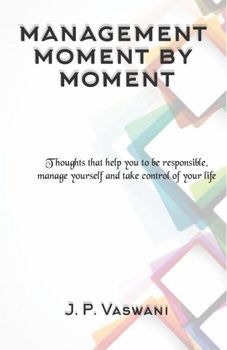 Management Moment by Moment - J.P. Vaswani