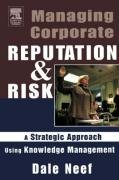 Managing Corporate Reputation and Risk: Developing a Strategic Approach to Corporate Integrity Using Knowledge Management - Neef Dale