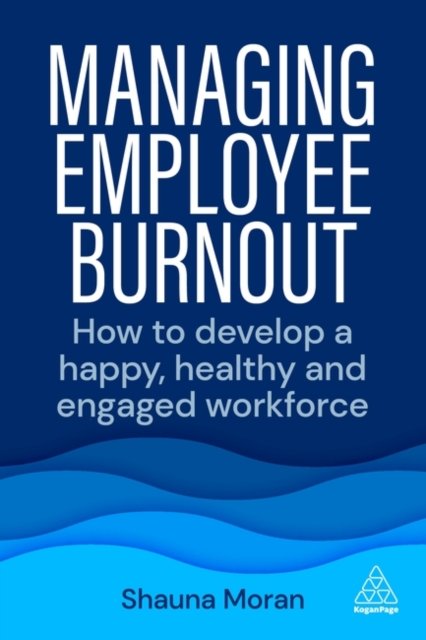 Managing Employee Burnout: How To Develop A Happy, Healthy And Engaged ...