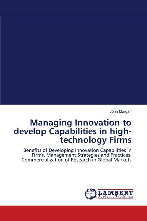 Managing Innovation To Develop Capabilities In High-technology Firms ...