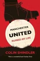 Manchester United Ruined My Life Shindler Colin
