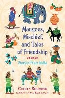 Mangoes, Mischief, and Tales of Friendship: Stories from India - Soundar Chitra