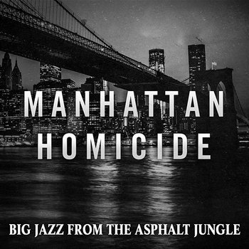 Manhattan Homicide: Big Jazz from the Asphalt Jungle - New York Jazz Ensemble