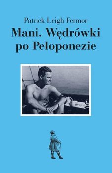 Mani. Wędrówki po Peloponezie - Leigh Fermor Patrick