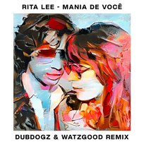 Mania De Você Dubdogz, Watzgood, Rita Lee, Roberto De Carvalho