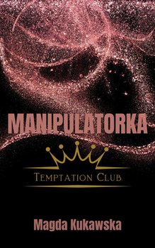 Manipulatorka. Temptation Club. Tom 3 - Magda Kukawska