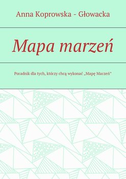 Mapa marzeń - Koprowska - Głowacka Anna