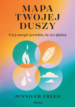 Mapa twojej duszy. Użyj energii żywiołów, by żyć głębiej - Freed Jennifer