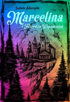 Marcelina i Twierdza Wspomnień. Tom 2 - Skorupka Izabela